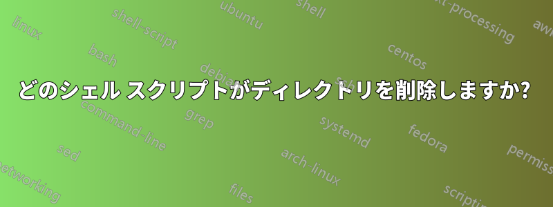 どのシェル スクリプトがディレクトリを削除しますか?