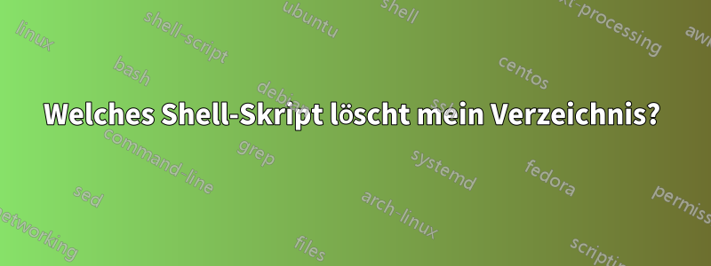 Welches Shell-Skript löscht mein Verzeichnis?
