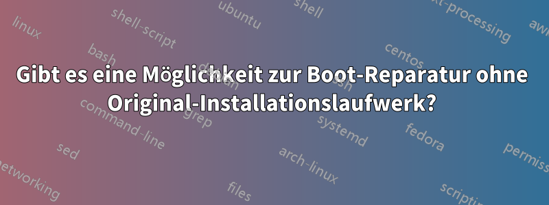 Gibt es eine Möglichkeit zur Boot-Reparatur ohne Original-Installationslaufwerk?
