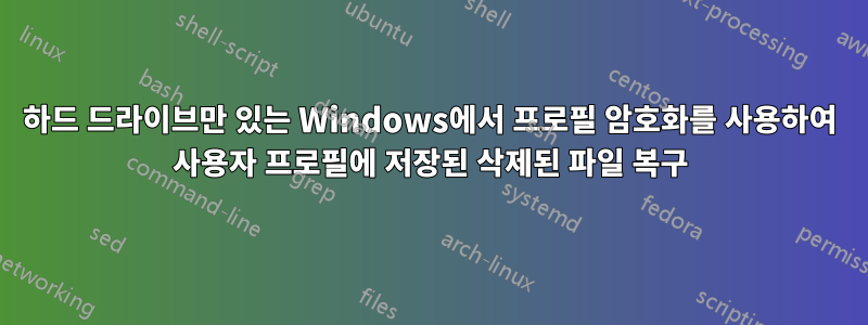 하드 드라이브만 있는 Windows에서 프로필 암호화를 사용하여 사용자 프로필에 저장된 삭제된 파일 복구