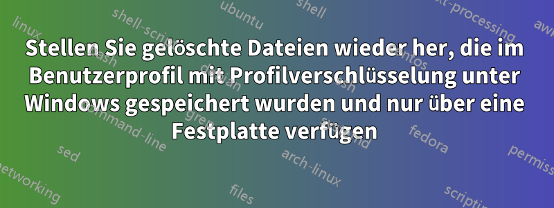 Stellen Sie gelöschte Dateien wieder her, die im Benutzerprofil mit Profilverschlüsselung unter Windows gespeichert wurden und nur über eine Festplatte verfügen