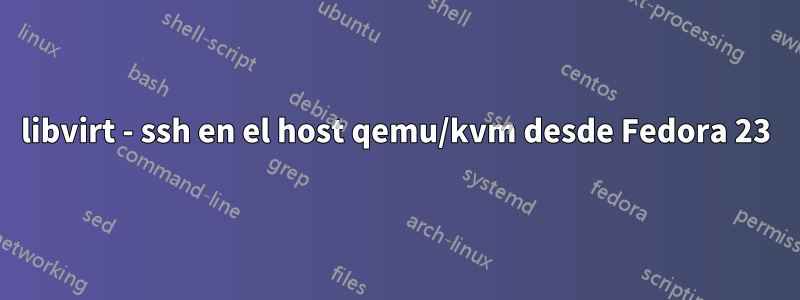libvirt - ssh en el host qemu/kvm desde Fedora 23
