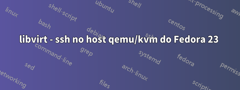 libvirt - ssh no host qemu/kvm do Fedora 23