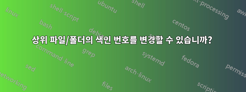 상위 파일/폴더의 색인 번호를 변경할 수 있습니까?