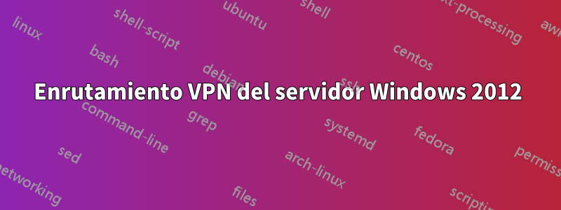 Enrutamiento VPN del servidor Windows 2012