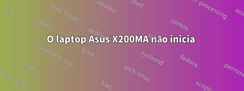 O laptop Asus X200MA não inicia