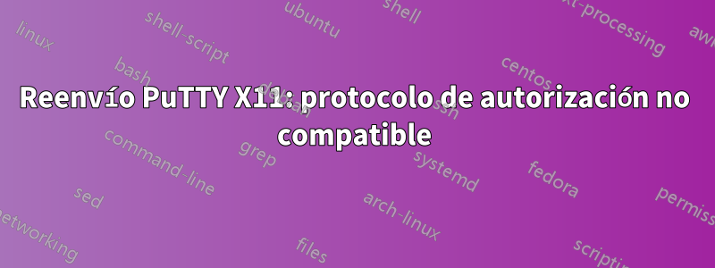 Reenvío PuTTY X11: protocolo de autorización no compatible