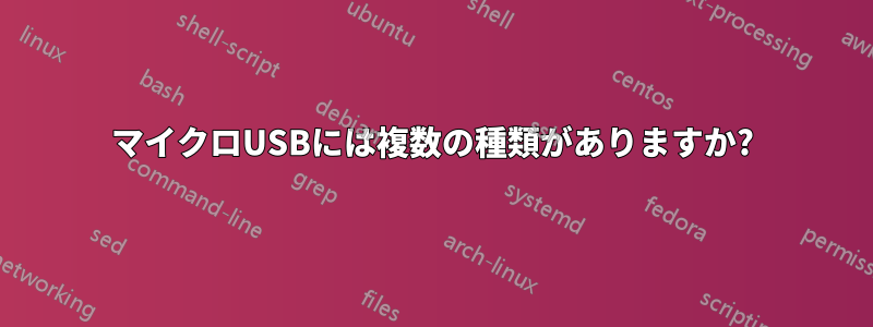 マイクロUSBには複数の種類がありますか?