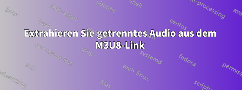 Extrahieren Sie getrenntes Audio aus dem M3U8-Link
