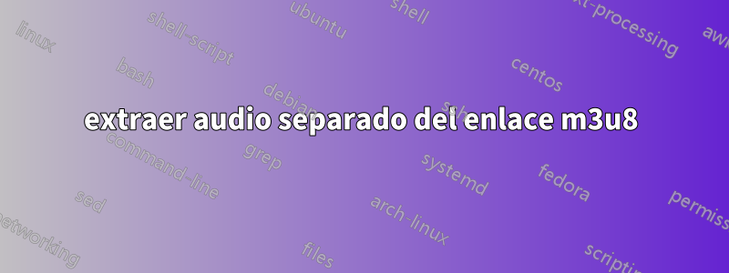 extraer audio separado del enlace m3u8
