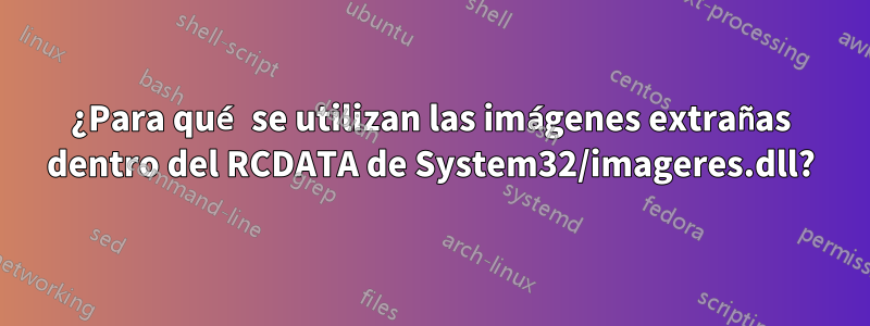 ¿Para qué se utilizan las imágenes extrañas dentro del RCDATA de System32/imageres.dll?