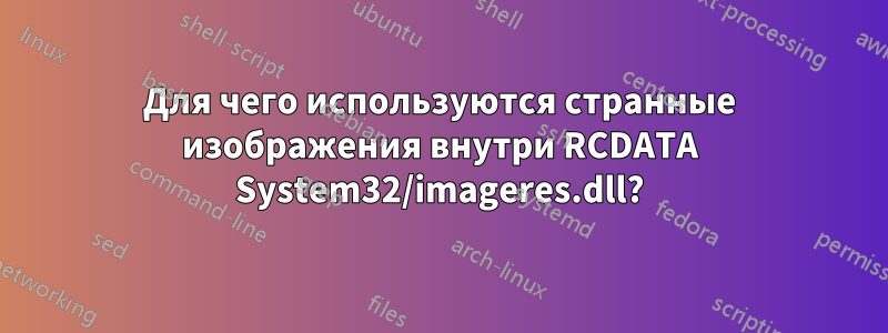 Для чего используются странные изображения внутри RCDATA System32/imageres.dll?