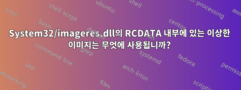 System32/imageres.dll의 RCDATA 내부에 있는 이상한 이미지는 무엇에 사용됩니까?