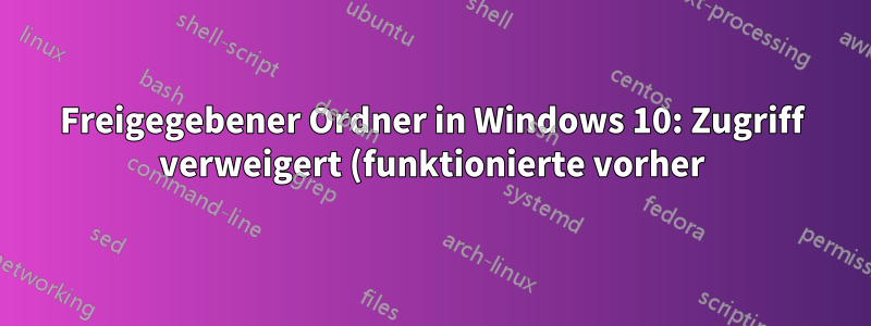 Freigegebener Ordner in Windows 10: Zugriff verweigert (funktionierte vorher)