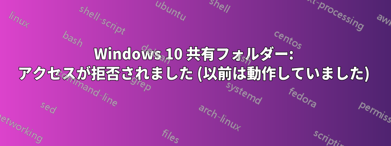 Windows 10 共有フォルダー: アクセスが拒否されました (以前は動作していました)