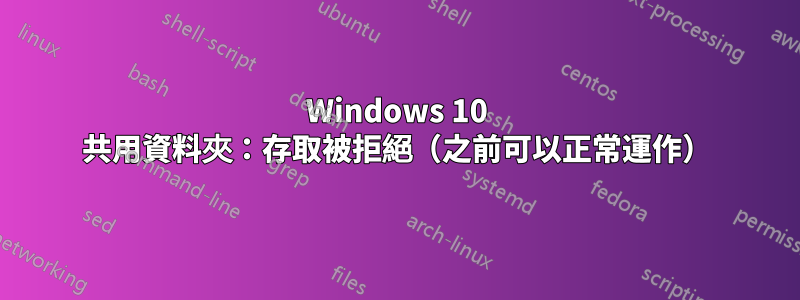 Windows 10 共用資料夾：存取被拒絕（之前可以正常運作）
