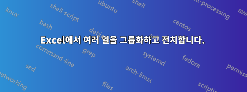 Excel에서 여러 열을 그룹화하고 전치합니다.