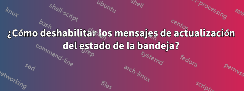 ¿Cómo deshabilitar los mensajes de actualización del estado de la bandeja?