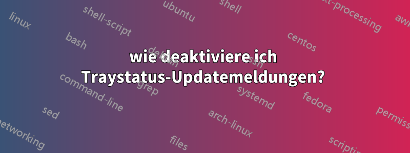 wie deaktiviere ich Traystatus-Updatemeldungen?