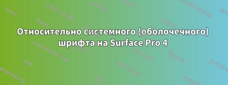 Относительно системного (оболочечного) шрифта на Surface Pro 4