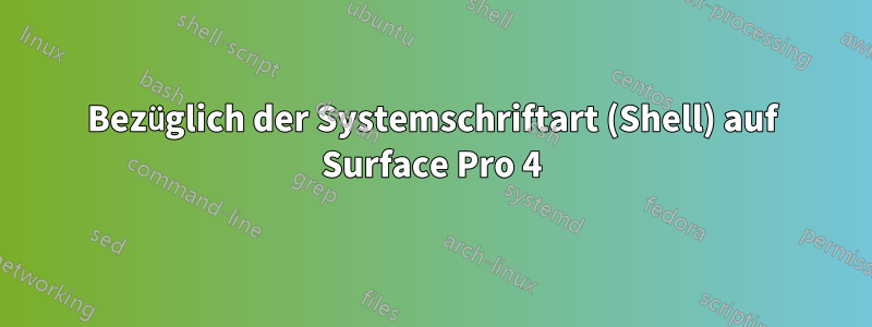 Bezüglich der Systemschriftart (Shell) auf Surface Pro 4