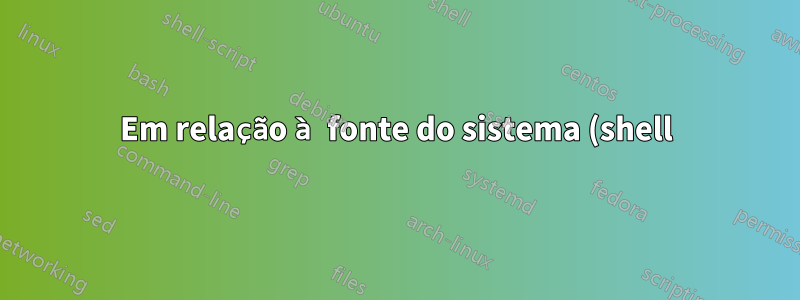 Em relação à fonte do sistema (shell) no Surface Pro 4