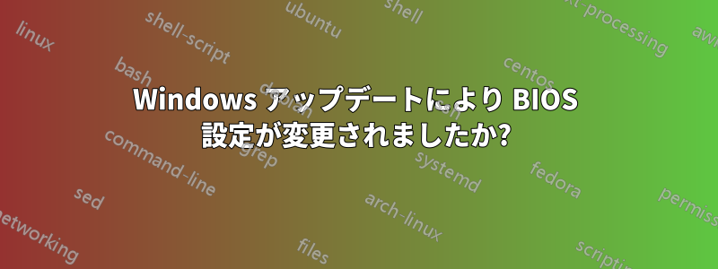 Windows アップデートにより BIOS 設定が変更されましたか?