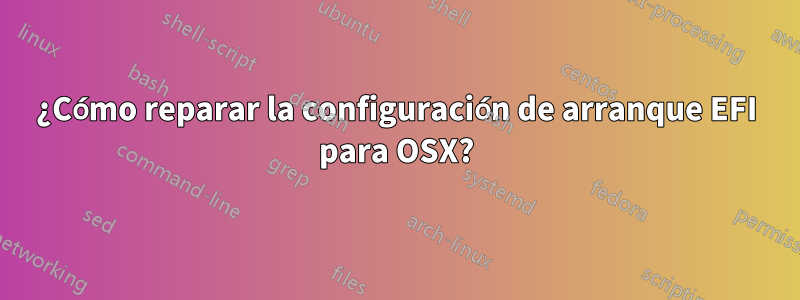¿Cómo reparar la configuración de arranque EFI para OSX?
