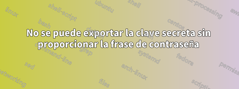 No se puede exportar la clave secreta sin proporcionar la frase de contraseña