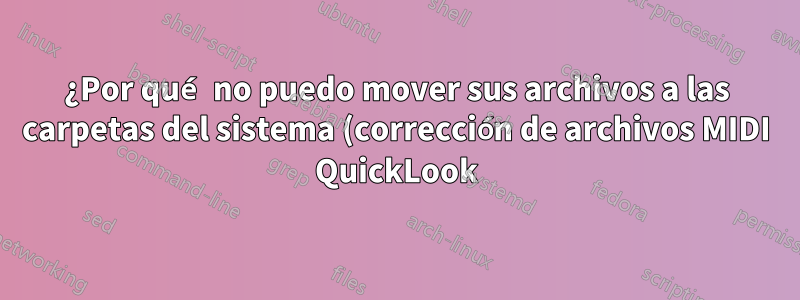 ¿Por qué no puedo mover sus archivos a las carpetas del sistema (corrección de archivos MIDI QuickLook)?