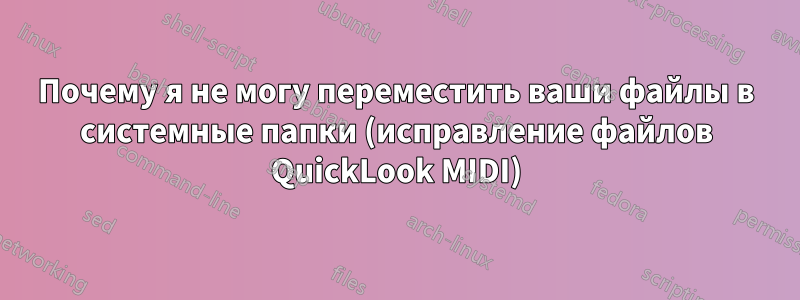 Почему я не могу переместить ваши файлы в системные папки (исправление файлов QuickLook MIDI)