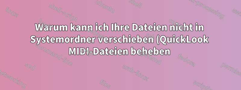 Warum kann ich Ihre Dateien nicht in Systemordner verschieben (QuickLook MIDI-Dateien beheben)
