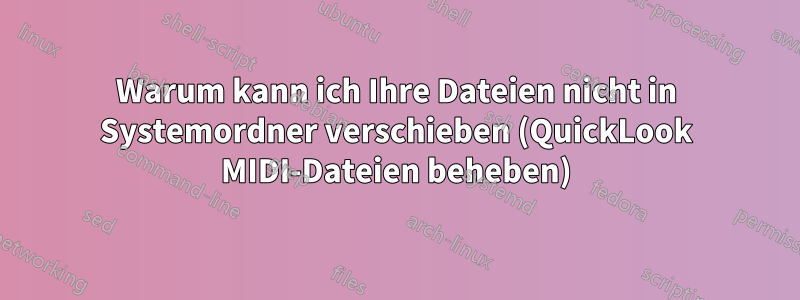 Warum kann ich Ihre Dateien nicht in Systemordner verschieben (QuickLook MIDI-Dateien beheben)
