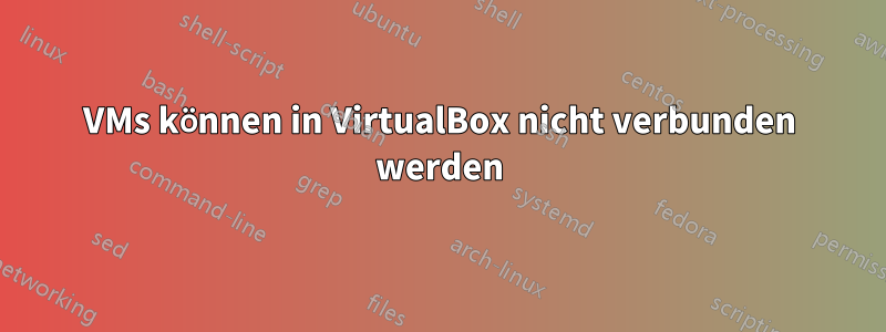 VMs können in VirtualBox nicht verbunden werden