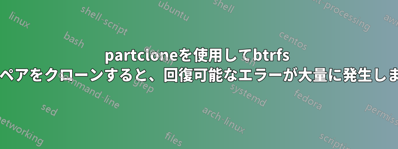 partcloneを使用してbtrfs RAIDペアをクローンすると、回復可能なエラーが大量に発生します。