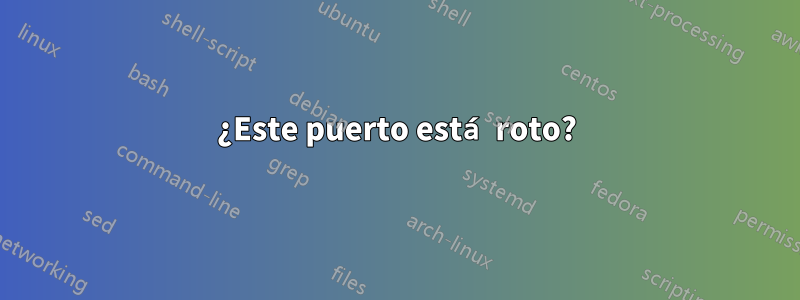 ¿Este puerto está roto?