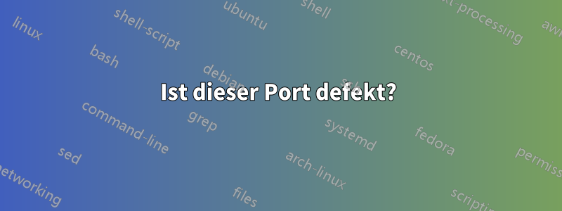 Ist dieser Port defekt?