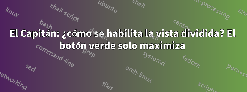 El Capitán: ¿cómo se habilita la vista dividida? El botón verde solo maximiza