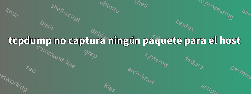 tcpdump no captura ningún paquete para el host