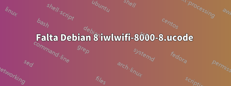 Falta Debian 8 iwlwifi-8000-8.ucode