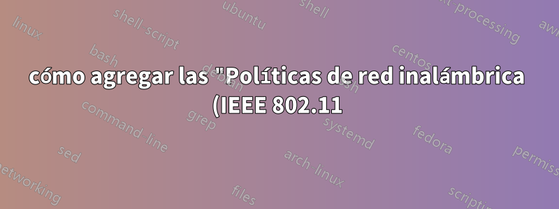 cómo agregar las "Políticas de red inalámbrica (IEEE 802.11)" que faltan a la política de grupo