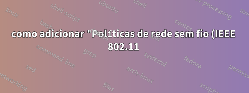 como adicionar "Políticas de rede sem fio (IEEE 802.11)" ausentes à política de grupo