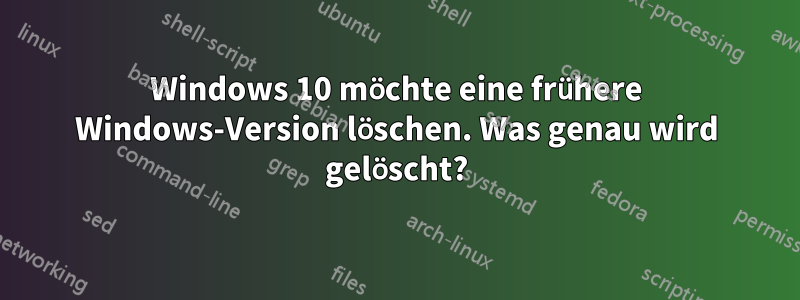 Windows 10 möchte eine frühere Windows-Version löschen. Was genau wird gelöscht?