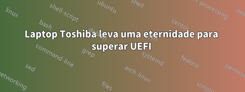 Laptop Toshiba leva uma eternidade para superar UEFI