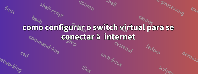 como configurar o switch virtual para se conectar à internet