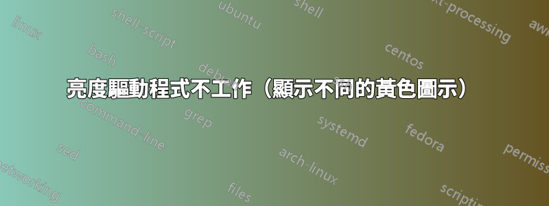 亮度驅動程式不工作（顯示不同的黃色圖示）