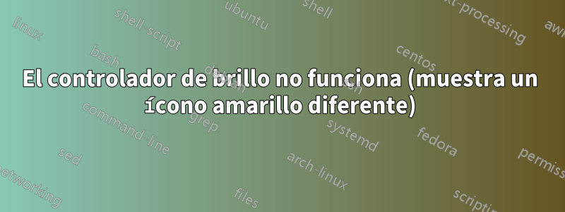 El controlador de brillo no funciona (muestra un ícono amarillo diferente)