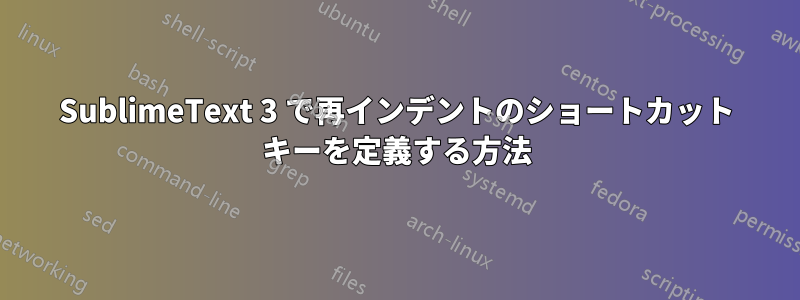 SublimeText 3 で再インデントのショートカット キーを定義する方法