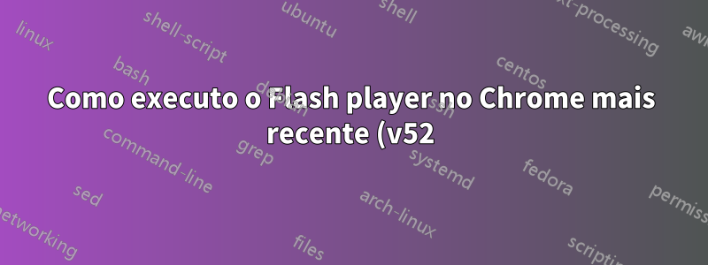 Como executo o Flash player no Chrome mais recente (v52) no Ubuntu 14.04 (LTS)?