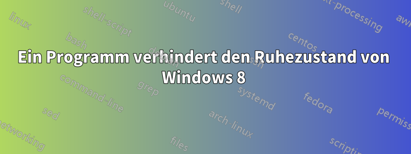 Ein Programm verhindert den Ruhezustand von Windows 8